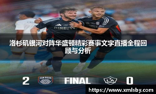 洛杉矶银河对阵华盛顿精彩赛事文字直播全程回顾与分析