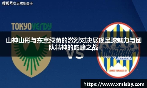 山神山形与东京绿茵的激烈对决展现足球魅力与团队精神的巅峰之战