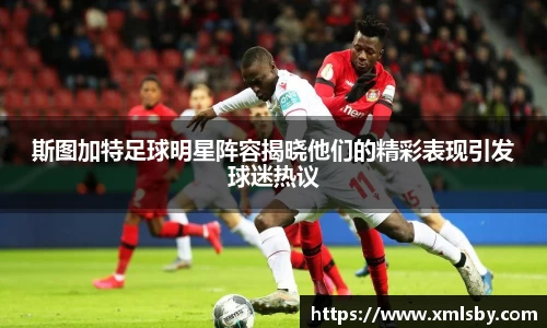 斯图加特足球明星阵容揭晓他们的精彩表现引发球迷热议