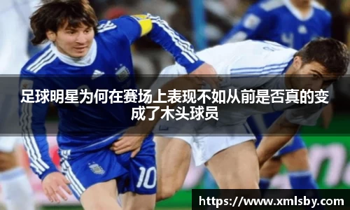 足球明星为何在赛场上表现不如从前是否真的变成了木头球员