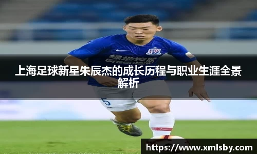 上海足球新星朱辰杰的成长历程与职业生涯全景解析